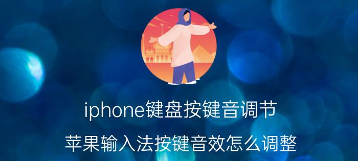 iphone键盘按键音调节 苹果输入法按键音效怎么调整？